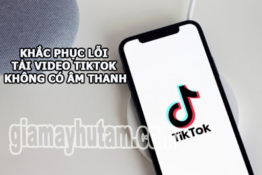 Cách sửa lỗi tải video Tiktok không có âm thanh